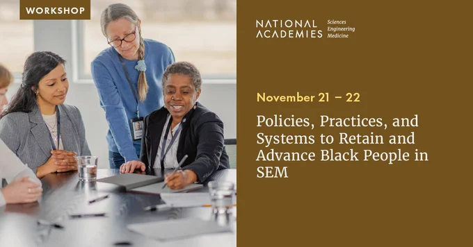 A graphic with the text, "Policies, Practices, and Systems to Retain and Advance Black People in SEM, a workshop on November 21 – 22."