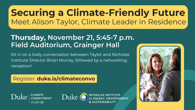 Teal-colored flyer with yellow text boxes and a candid image of Alison Taylor speaking to someone at an event. Text: "Securing a Climate-Friendly Future: Meet Alison Taylor, Climate Leader in Residence. Thursday, November 21, 5:45-7 p.m., Field Auditorium, Grainger Hall. Sit in on a lively conversation between Taylor and Nicholas Institute Director Brian Murray, followed by a networking reception! Register: duke.is/climateconvo" Logos included for Duke Climate Commitment and Nicholas Institute for Energy, Environment & Sustainability.