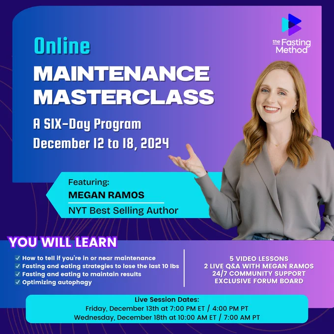 Hello Friends!

The next step in your health journey is maintenance. Whether you’re nearing your goals or already there, understanding how to sustain your results can feel overwhelming. That’s why we’re inviting you to join our Maintenance Masterclass this December, hosted by Megan Ramos, NYT Best-Selling Author and expert in fasting and metabolic health.

Don’t miss this opportunity to gain clarity, confidence, and actionable strategies to master your maintenance phase!

Secure your spot now, and get ready to continue your health journey with expert guidance.

Learn more: https://ow.ly/MyMx50U7TSB
