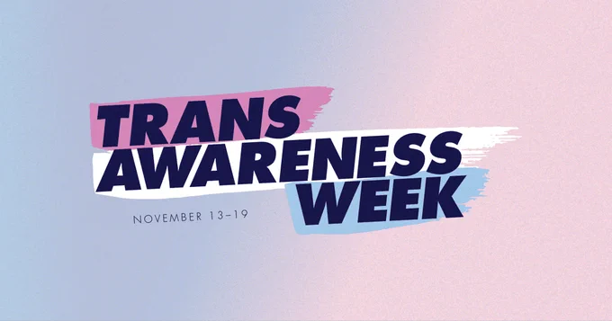 A graphic of the words "Trans Awareness Week" in bold on a background of pink, white, and light blue, with the dates, November 13-19.