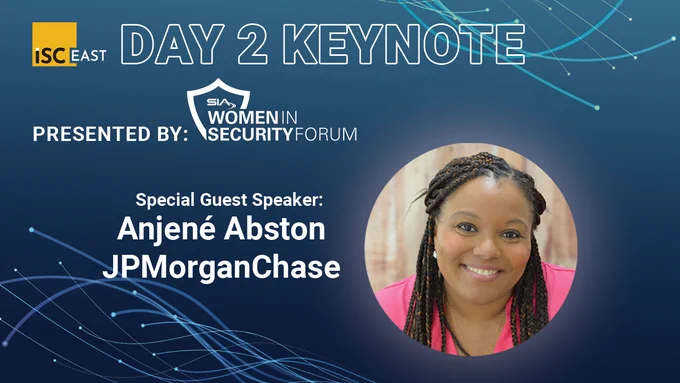 ISC East Day 2 Keynote Presented by the SIA Women in Security Forum
Special Guest Speaker:  Anjené Abston of JPMorganChase