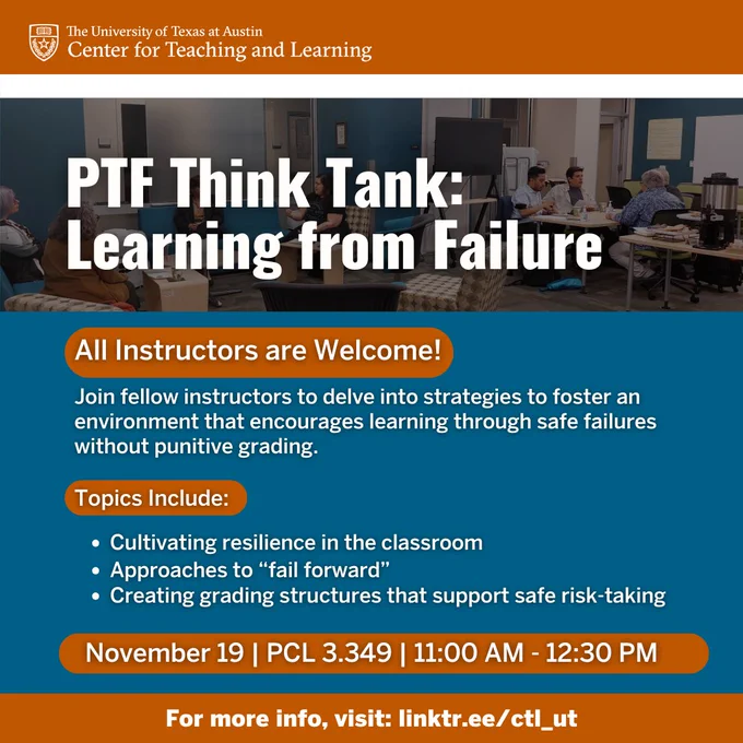 PTF Think Tank event titled 'Learning from Failure.' The event is for instructors to explore strategies for fostering resilience and safe risk-taking in the classroom. Topics include cultivating resilience, approaches to 'fail forward,' and creating grading structures that support safe failure. The event is on November 19 from 11:00 AM to 12:30 PM at PCL 3.349. For more info, visit the linktr.ee/ctl_ut.