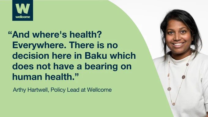 A quote card featuring Arthy Hartwell, Policy Lead at Wellcome. Arthy says: "And where's health? Everywhere. There is no decision here in Baku which does not have a bearing on human health."