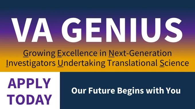VA GENIUS: Growing Excellence in Next Generation Investigators Undertaking Translational Science - Apply today! Our future begins with you