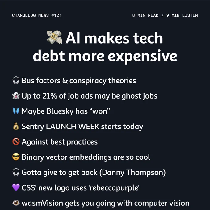 💸 AI makes tech debt more expensive
🎧 Bus factors & conspiracy theories
👻 Up to 21% of job ads may be ghost jobs
🦋 Maybe Bluesky has “won”
💰 Sentry LAUNCH WEEK starts today
🚫 Against best practices
😎 Binary vector embeddings are so cool
🎧 Gotta give to get back (Danny Thompson)
💜 CSS' new logo uses 'rebeccapurple'
👁️ wasmVision gets you going with computer vision
