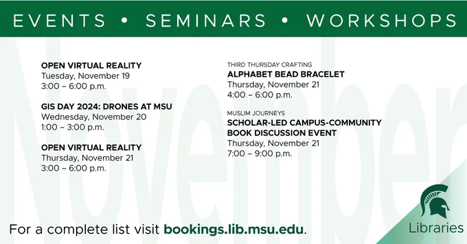 Graphic with events at MSU Libraries for week of 11/18. For a full list visit bookings.lib.msu.edu.