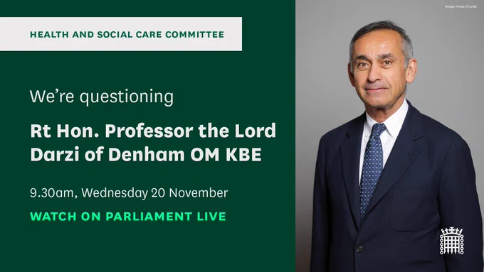 Text that reads:

We're questioning Rt Hon. Professor the Lord Darzi of Denham OM KBE

9.30am, Wednesday 20 November

Watch on Parliament Live