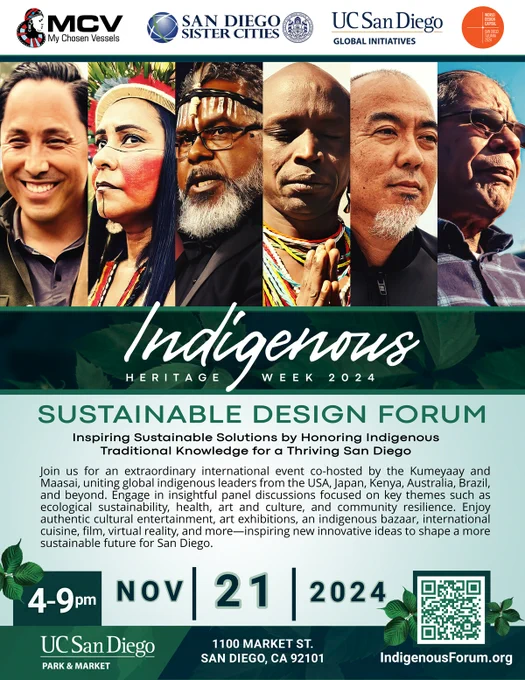 Flier that says Join us in supporting the Indigenous Sustainable Design Forum on November 21-22, 2024, at UC San Diego Park & Market! This unique event will bring together Indigenous leaders from across the globe to share their knowledge—help us spread the word and be part of this movement towards a sustainable future. indigenousforum.org. Pictures of tribal leaders are in the center.