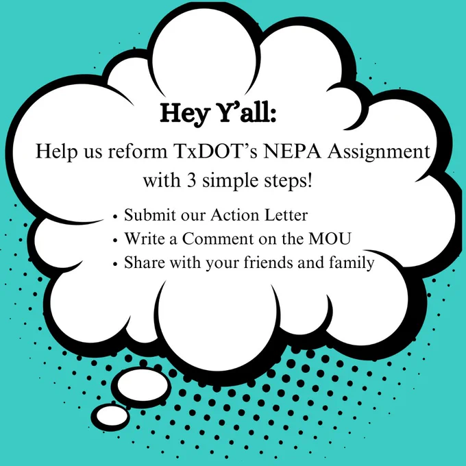 Hey ya'll. Help us reform TxDOT's NEPA Assignment with 3 simple steps! 1- Submit an action letter. 2- Write a comment on the MOU. 3- Share with your friends and family.