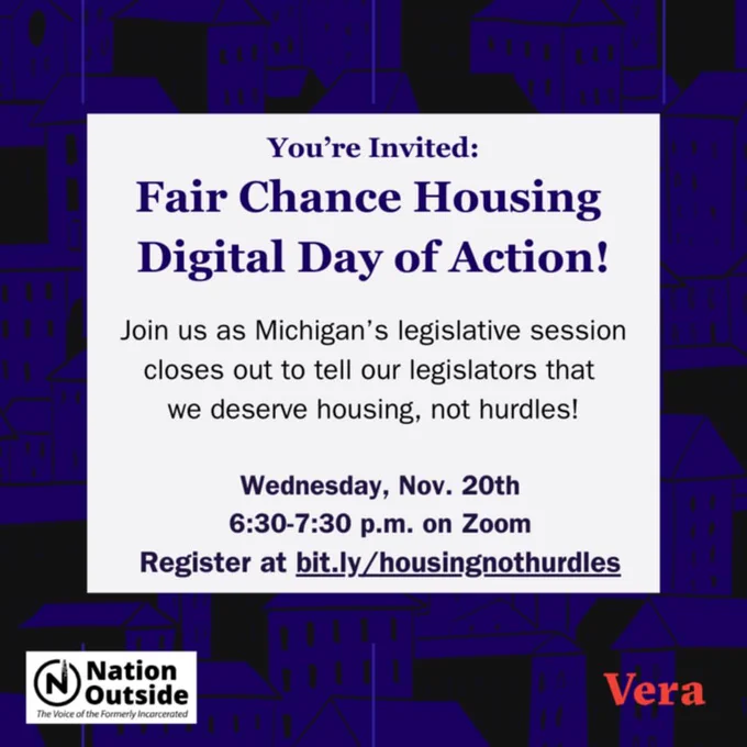 Image text reads, "You're Invited: Fair Chance Housing Digital Day of Action! Join us as Michigan's legislative session closes out to tell our legislators that we deserve housing, not hurdles! Wednesday, November 20th 6:30 to 7:30 pm on zoom. Register at bit.ly/housingnothurdles."