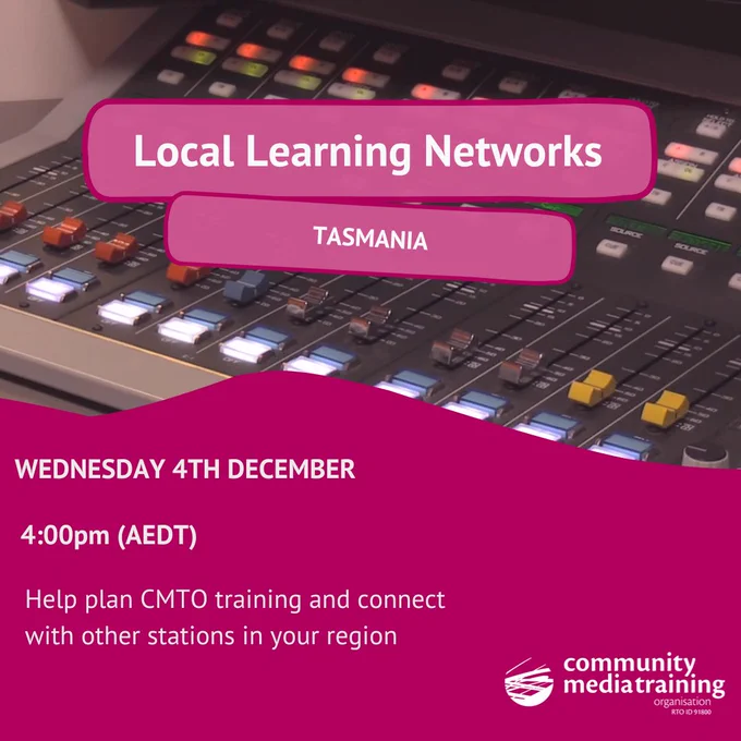 Top of the image is a photo of a radio panel. On top of the photo is text in light pink bubbles that read 'local learning networks, Tasmania'. Under this is white text on a dark pink background. Text states 'Wednesday 4th December, 4:00pm (AEDT). Help plan CMTO training and connect with other stations in your region.' On the bottom left is the CMTO logo.
