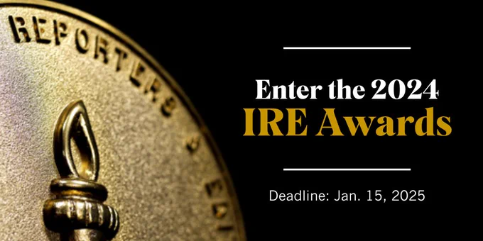 IRE Awards image on black background with text:  Enter the 2024 IRE Awards
Deadline: Jan. 15, 2025