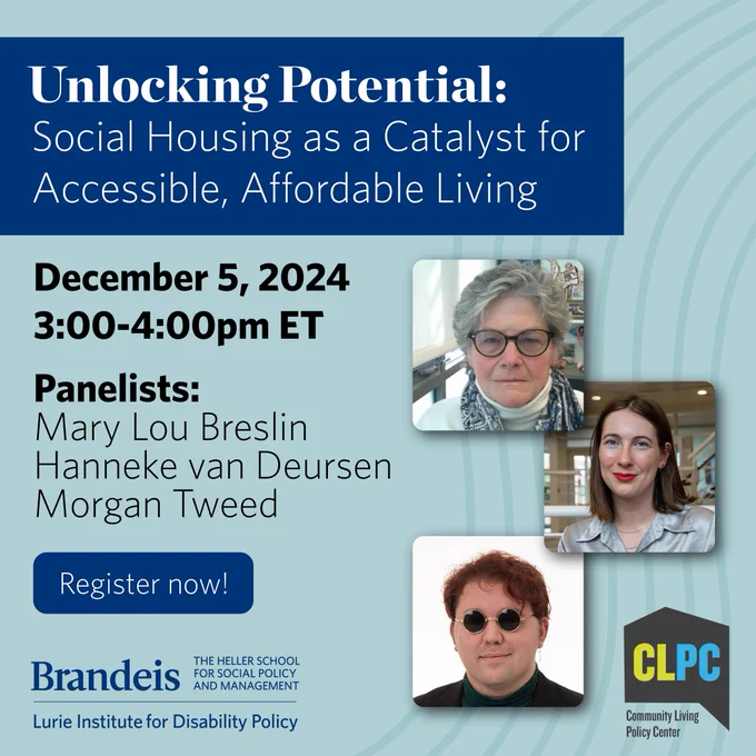 A promotional graphic titled "Unlocking Potential: Social Housing as a Catalyst for Accessible, Affordable Living." The event date is December 5, 2024, from 3:00–4:00 PM ET. Panelists listed are Mary Lou Breslin, Hanneke van Deursen, and Morgan Tweed. The graphic includes photos of the panelists and logos for the Lurie Institute for Disability Policy and the Community Living Policy Center (CLPC). A button reads "Register now!"