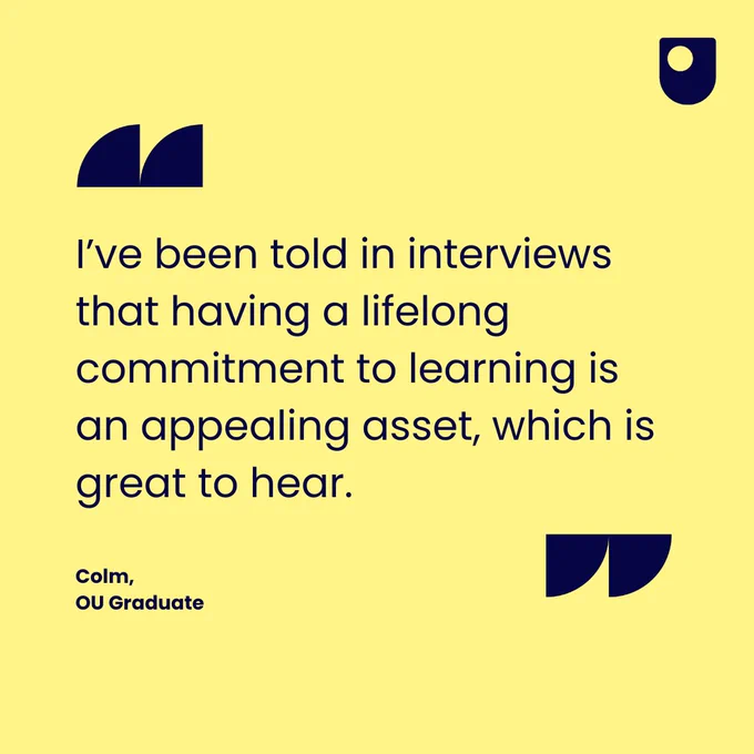 "I've been told in interviews that having a lifelong commitment to learning is an appealing asset, which is great to hear," Says Colm, OU Graduate
