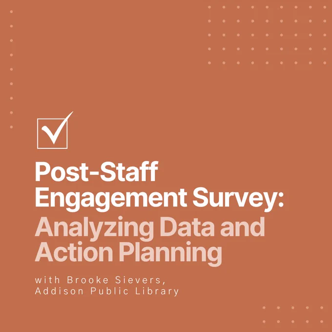 Post-Staff Engagement Survey: Analyzing Data and Action Planning with Brooke Sievers, Addison Public Library. 