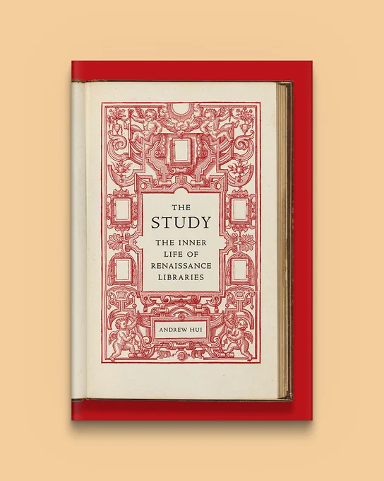 The Study: The Inner Life of Renaissance Libraries by Andrew Hui