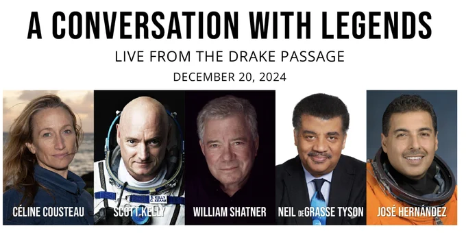 "A Conversation With Legends, Live from the Drake Passage, December 20, 2024" With photos of Céline Cousteau, Scott Kelly, William Shatner, Neil deGrasse Tyson, and José Hernádez