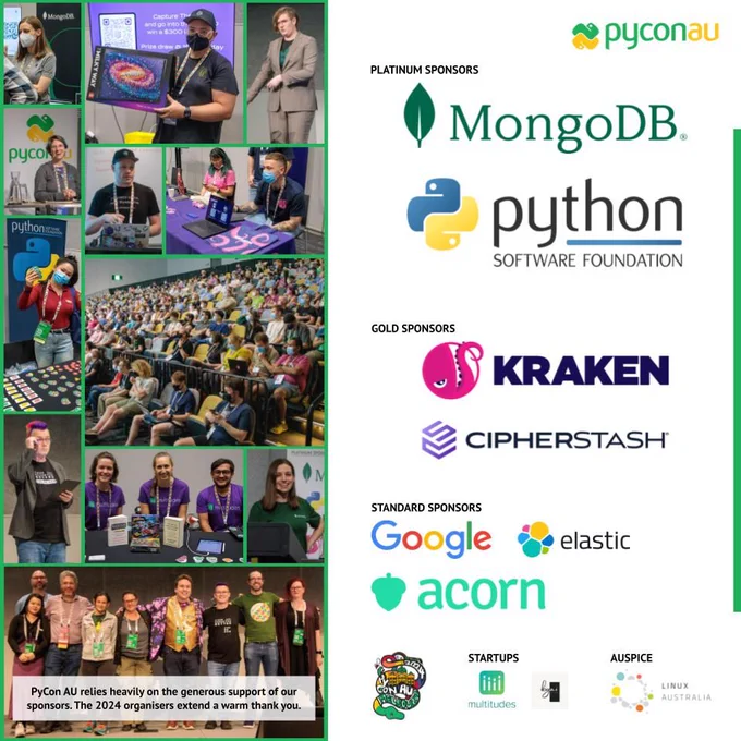 Collage featuring photos from PyCon AU 2024, including attendees, speakers, volunteers, and audience. Logos of sponsors: Platinum - MongoDB, Python Software Foundation; Gold - Kraken, CipherStash; Standard - Google, Elastic, Acorn and Startups Multitudes, Ikigai Technology and Auspice Linux Australia. PyCon AU relies heavily on the generous support of our sponsors. The 2024 organisers extend a warm thank you.