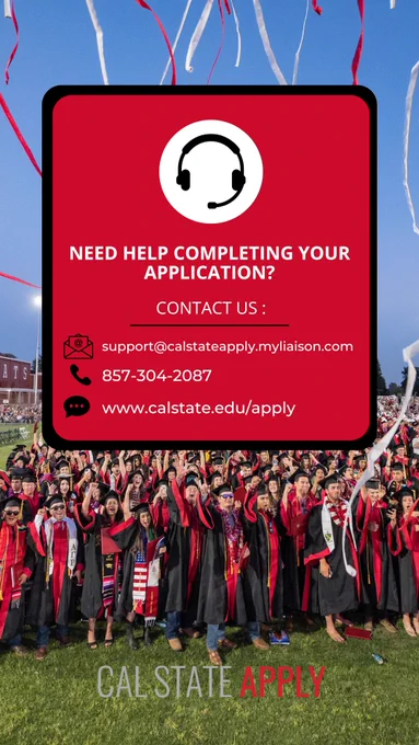 Need help completing your application. Contact us at support@calstateapply.myliaison.com. or through the phone number 857-304-2087 or use the chat function on calstate.edu/apply