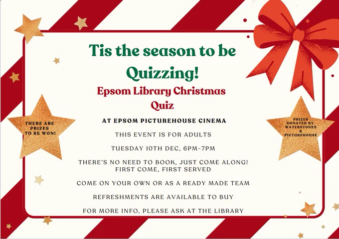 Text reads: Tis the season to be quizzing.
Epsom Library Christmas Quiz.
At Epsom Picturehouse cinema.
This event is for adults.
Tuesday 10th December 6-7pm
There's no need to book just come along. First come first served. 
Come on your own or as a ready made team. 
Refreshments are available to buy. 
There are prizes to be won. 
Prizes donated by Waterstones and Picturehouse.
For more info please ask at the library. 
