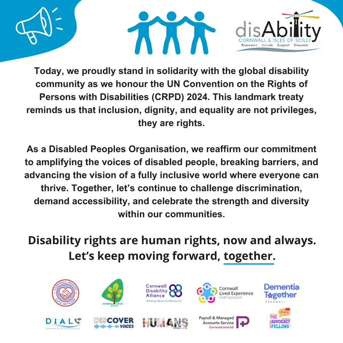 📢Today is International Day Of Persons With Disabilities (IDPD).

text saying: ''We proudly stand in solidarity with the global disability community as we honour the UN Convention on the Rights of Persons with Disabilities (CRPD) 2024. This landmark treaty reminds us that inclusion, dignity, and equality are not privileges, they are rights.

As a Disabled Peoples Organisation, we reaffirm our commitment to amplifying the voices of disabled people, breaking barriers, and advancing the vision of a fully inclusive world where everyone can thrive. Together, let’s continue to challenge discrimination, demand accessibility, and celebrate the strength and diversity within our communities.

Disability rights are human rights, now and always. Let’s keep moving forward, together.''

hashtag#disabilityrights hashtag#internationaldayofpersonswithdisabilities

All disAbility cornwall's logos are displayed at the bottom of the poster.