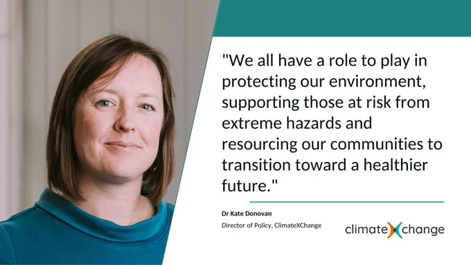 Quote by Dr Kate Donovan, Director of Policy, ClimateXChange: "We all have a role to play in protecting our environment, supporting those at risk from extreme hazards and resourcing our communities to transition toward a healthier future."