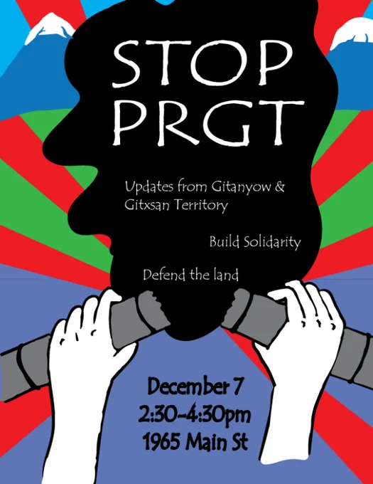 Poster reading "Stop PRGT Updates from Gitanyow & Gitxsan Territory. Build Solidarity, Defend the land. December 7 2:30-4:30pm 1965 Main Street Vancouver"