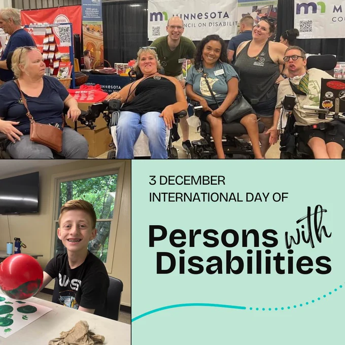 A collage recognizing International Day of Persons with Disabilities on December 3. The top image shows a group of five individuals, some using wheelchairs, smiling together at an event booth for the Minnesota Council on Disability. The bottom left image shows a young boy with a big smile working on an art project, holding a red and green painted balloon. The right side of the collage features the text: '3 December International Day of Persons with Disabilities' in bold and stylized fonts, set against a light teal background.