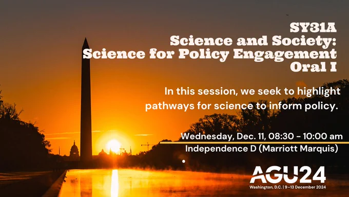 SY31A Science and Society: Science for Policy Engagement: Oral 1. In this session, we seek to highlight pathways for science to inform policy. Wednesday, Dec. 11, 8:30-10:00 a.m., Independence D (Marriott Marquis). 