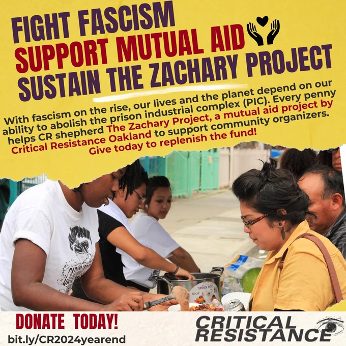 Yellow tile with a photo of community organizers serving food at a block party. Text reads: "Fight Fascism, Support Mutual Aid, Sustain the Zachary Project. With fascism on the rise, our lives and the planet depend on our ability to abolish the prison industrial complex (PIC). Every penny helps CR shepherd The Zachary Project, a mutual aid project by Critical Resistance Oakland to support community organizers. Give today to replenish the fund! Donate today: bit.ly/CR2024yearend" CR's logo in the bottom right. 