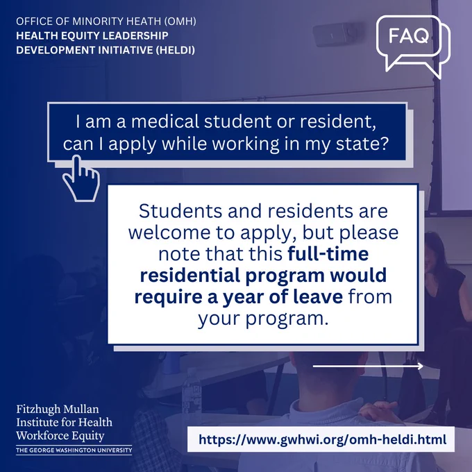 Office of Minority Health (OMH) Health Equity Leadership Development Initiative (HELDI). FAQ icon. I am a medical student or resident, can I apply while working in my state? Finger pointing icon. Students and residents are welcome to apply, but please note that this full-time residential program would require a year of leave from your program.  https://www.gwhwi.org/omh-heldi.html Fitzhugh Mullan Institute Logo.