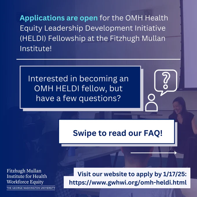 Applications are open for the OMH Health Equity Leadership Development Initiative (HELDI) Fellowship at the Fitzhugh Mullan Institute! Interested in becoming an OMH HELDI fellow, but have a few questions? Person asking a question icon. Swipe to read our FAQ! Visit our website to apply by 1/17/25:
 https://www.gwhwi.org/omh-heldi.html Fitzhugh Mullan Institute Logo.