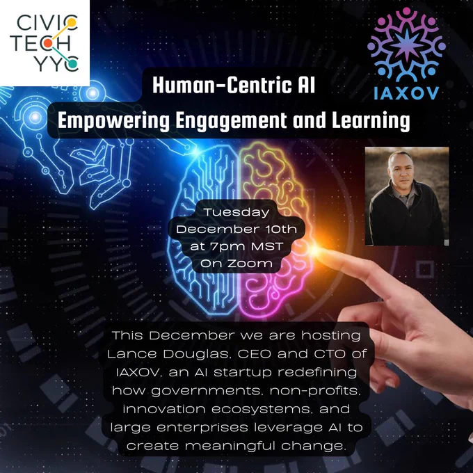 Promo Image for the CivicTechYYC Event Human-Centric AI Empowering Engagement and Learning . The Background is an abstract drawing of a brain being touched by a mechanical hand on the left and a human hand on the right. The CivicTechYYC Logo is in the top left and the IAXOV company logo is on the top right. The Title is bellow them centered with a picture of the presenter Lance Douglas on the right. The date and time of the event (December 10th at 7pm On Zoom) are in the middle with the event description below. "This December we are hosting Lance Douglas, CEO and CTO of IAXOV, an AI startup redefining how governments, non-profits, innovation ecosystems, and large enterprises leverage AI to create meaningful change."