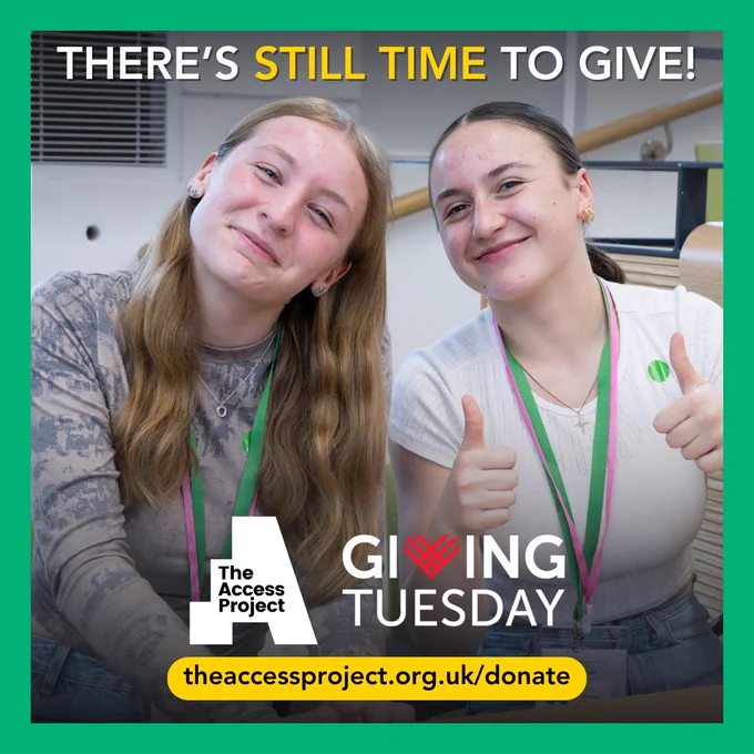 Two female The Access Project students, smiling. Student on right is making thumbs up gesture. Text reads: There's Still time to give! The Access Project Giving Tuesday. Theaccessproject.org.uk/donate.