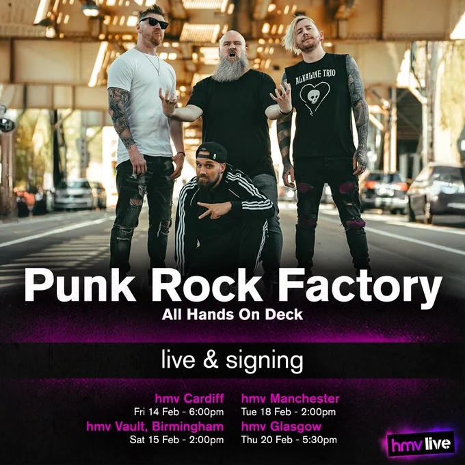 Punk Rock Factory - All Hands on Deck - Live & Album Signing events at
hmv Cardiff on Friday 14th of February at 6:00pm,
hmv Vault, Birmingham on Saturday 15th of February at 2:00pm,
hmv Manchester on Tuesday 18th of February at 2:00pm, and
hmv Glasgow, Argyle St on Thursday 20th of February at 5:30pm.