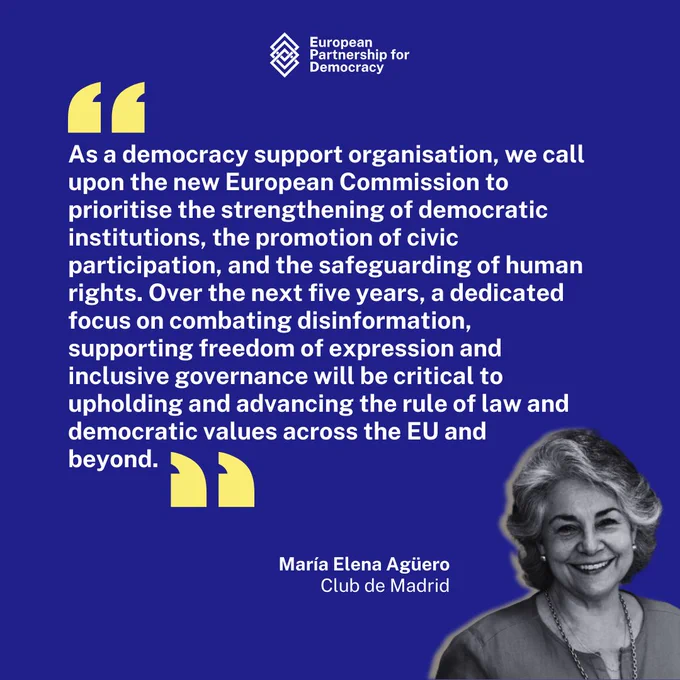 As a democracy support organisation, we call upon the new European Commission to prioritise the strengthening of democratic institutions, the promotion of civic participation, and the safeguarding of human rights. Over the next five years, a dedicated focus on combating disinformation, supporting freedom of expression and inclusive governance will be critical to upholding and advancing the rule of law and democratic values across the EU and beyond.

María Elena Agüero, Club de Madrid