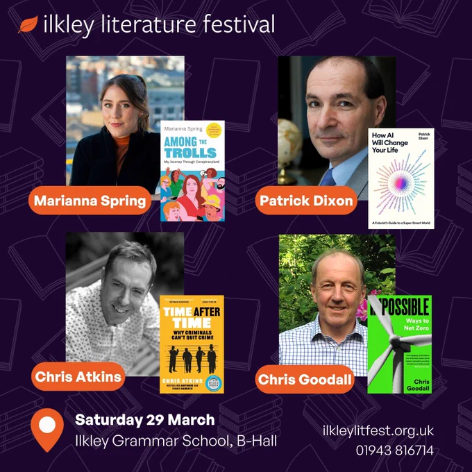 Saturday 29 March events, Ilkley Grammar School B-Hall: Marianna Spring, PAtrick Dixon, Chris Atkins and Chris Goodall. Book now: Ilkleylitfest.org.uk; 01943 816714