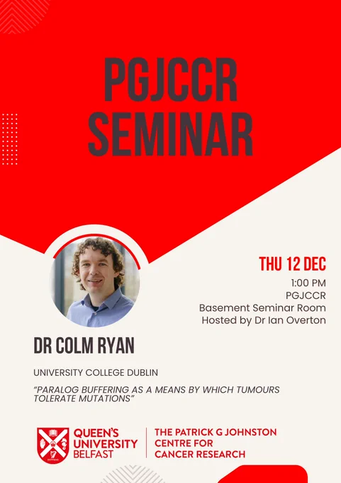 Poster for PGJCCR Seminar with Dr Colm Ryan, UCD, Thu 12 Dec, 1pm, PGJCCR Basement Seminar Room.
Seminat title given as “Paralog buffering as a means by which tumours tolerate mutations”