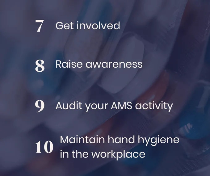 7. Get involved 8. Raise awareness 9. Audit your AMS activity 10. Maintain hand hygiene in the workplace