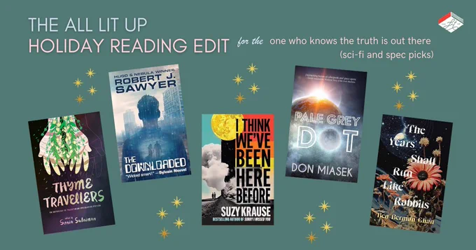 A graphic labelled "The All Lit Up Holiday Reading Edit for the one who knows the truth is out there (sci-fi and spec picks)." Five book covers are shown: Thyme Travellers, edited by Sonia Sulaiman; The Downloaded by Robert J. Sawyer; I Think We've Been Here Before by Suzy Krause; Pale Grey Dot by Don Miasek; The Years Shall Run Like Rabbits by Ben Berman Ghan. 