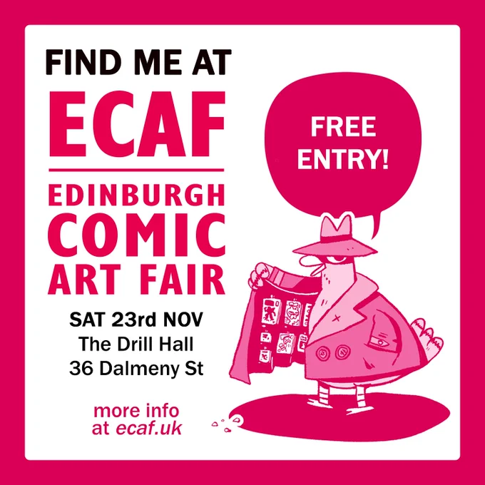 A sign featuring a mascot of a pigeon wearing a trenchcoat with zines lining the inside of it. It says "Find me at ECAF - Edinburgh Comic Art Fair", "Sat 23rd Nov", "The Drill Hall, 36 Dalmeny St", "Free Entry!" And "More info at ecaf.uk"