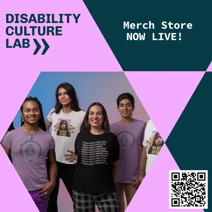 A multi-racial group of people smiling, and wearing Disability Culture Lab themed apparel. 
On the top of the image is the Disability Culture Lab Logo and text: "Merch Store Now Live!"

There is a QR code on the bottom right of the image.
