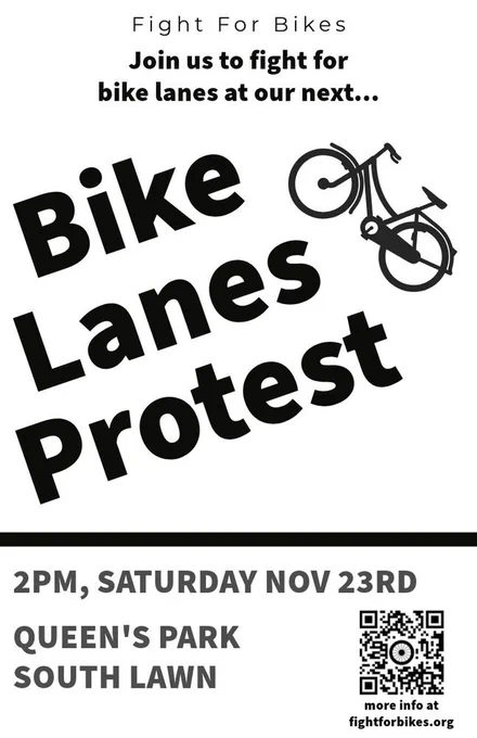 Poster in black and white with a silhouette of a classic bike on an angle. The text reads:

Fight for Bikes
Join us to fight for bike lanes at our next...
Bike Lanes Protest
2pm, Saturday Nov 23rd
Queen's Park South Lawn

More info at fightforbikes.org