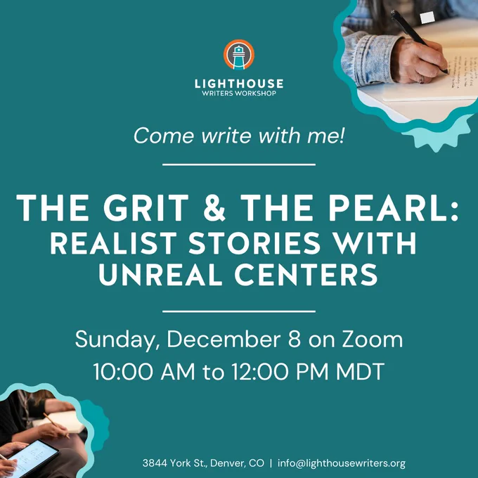 Come write with me! "The Grit & the Pearl: Realist Stories with Unreal Centers," Sunday December 8 on Zoom, 10AM to 12PM Mountain time