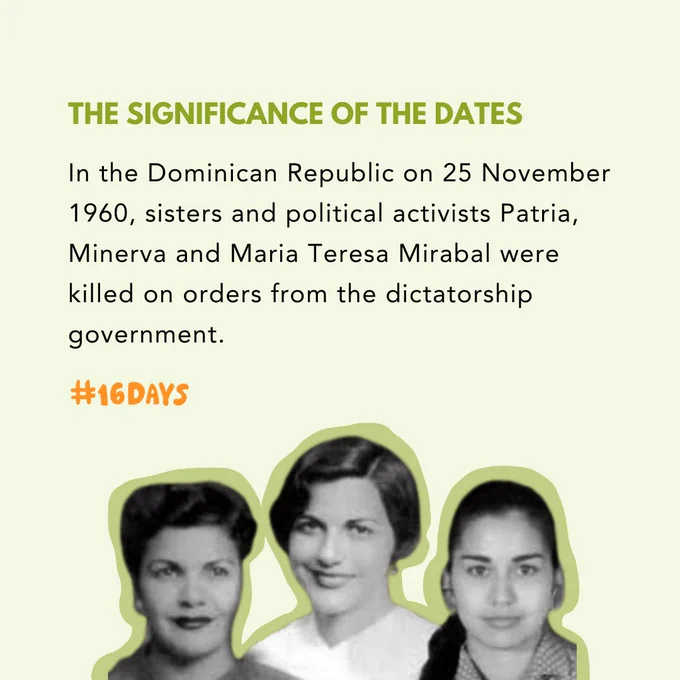 The significance of the dates: In the Dominican Republic on 25 November 1960, sisters and political activists Patria, Minerva and Maria Teresa Mirabal were killed on orders from the dictatorship government.