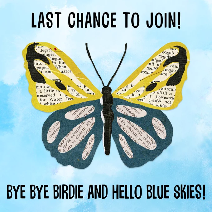 A butterfly with book page wings on a sky background with the words: "Last chance to join! Bye bye birdie and hello blue skies!"