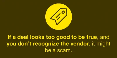 A graphic with a yellow background featuring an icon of a price tag in a circle. Text reads: "If a deal looks too good to be true, and you don’t recognize the vendor, it might be a scam."