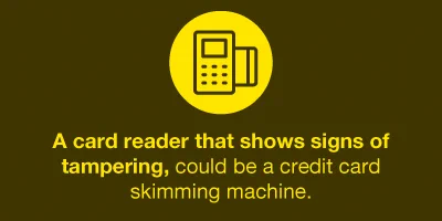 Image depicting an icon of a card reader next to text warning that states if a card reader shows signs of tampering, it could be a credit card skimming machine, all set against a yellow background.