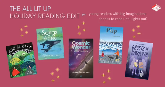 A graphic labelled "The All Lit Up Holiday Reading Edit for young readers with big imaginations (books to read until lights out) with five book covers: Bog Myrtle, Songs in the Sea, Cosmic Wonder, The Pup, and Ghosts of Gastown.