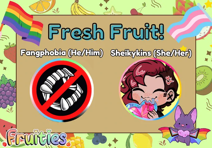 image shows fruit, pride flags- rainbow and trans, and fruities logo and mascot. in the center, reads "fresh fruit! Fangphobia (he/him) Sheikykins (She/her)" with their profile photos. 